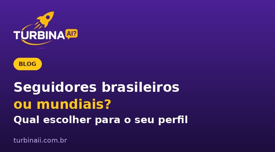 Seguidores brasileiros ou mundiais? Qual escolher para o seu perfil